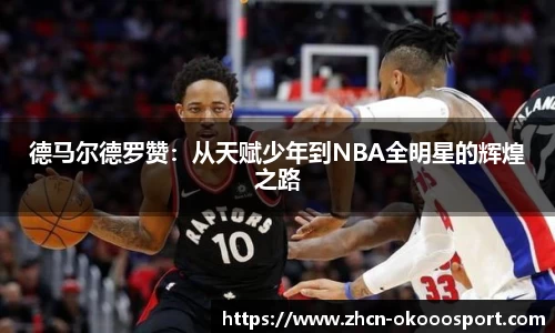 德马尔德罗赞：从天赋少年到NBA全明星的辉煌之路
