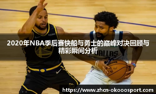 2020年NBA季后赛快船与勇士的巅峰对决回顾与精彩瞬间分析