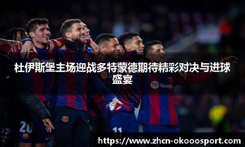杜伊斯堡主场迎战多特蒙德期待精彩对决与进球盛宴