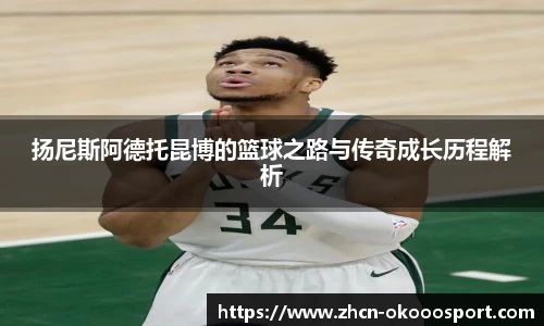扬尼斯阿德托昆博的篮球之路与传奇成长历程解析