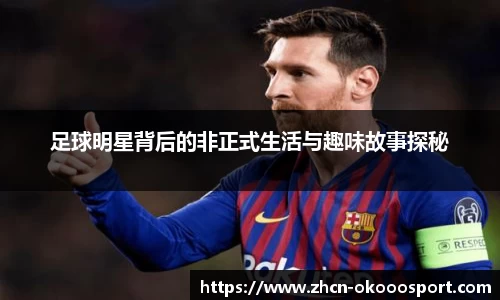 足球明星背后的非正式生活与趣味故事探秘