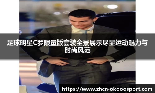 足球明星C罗限量版套装全景展示尽显运动魅力与时尚风范